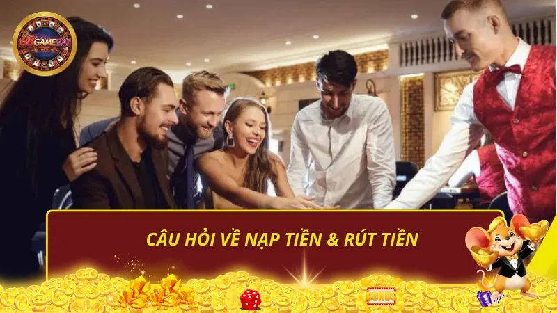 Câu hỏi về nạp tiền & rút tiền
