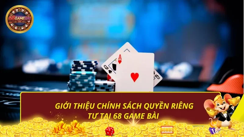 Giới thiệu chính sách quyền riêng tư tại 68 Game Bài