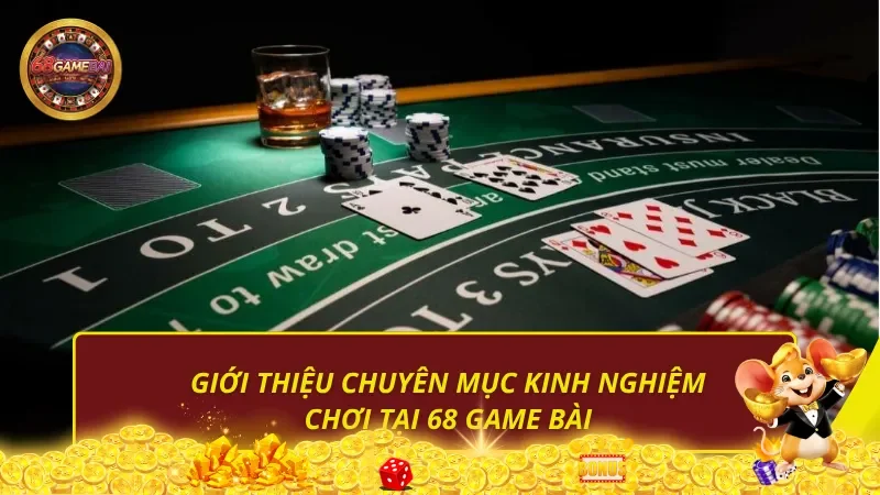 Giới thiệu chuyên mục Kinh Nghiệm Chơi tại 68 Game Bài