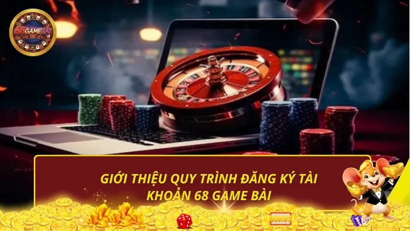 Giới thiệu quy trình đăng ký tài khoản 68 Game Bài
