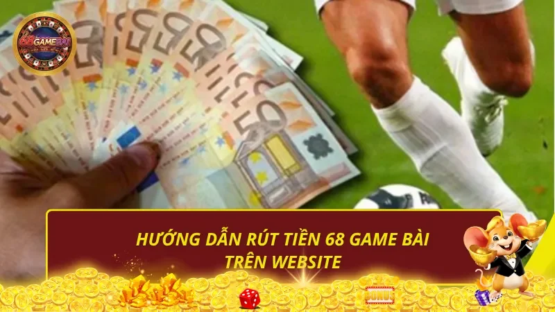 Hướng dẫn rút tiền 68 Game Bài trên website