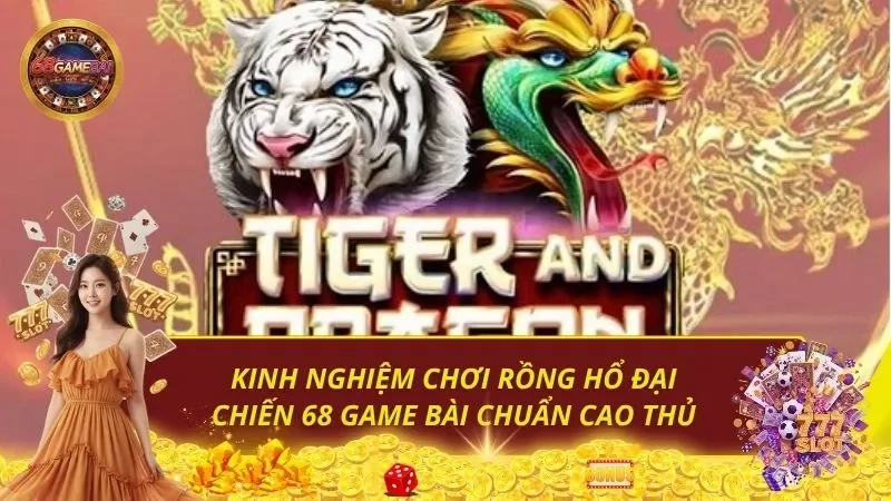 Kinh Nghiệm Chơi Rồng Hổ Đại Chiến 68 Game Bài