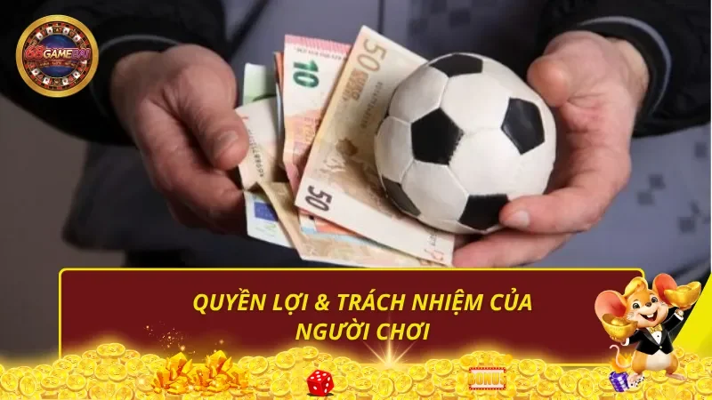 Quyền lợi & trách nhiệm của người chơi