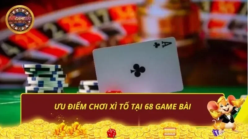 Ưu điểm chơi Xì Tố tại 68 Game Bài